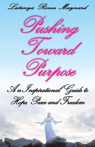 Pushing Toward Purpose An Inspirational Guide to Hope, Peace and Freedom
