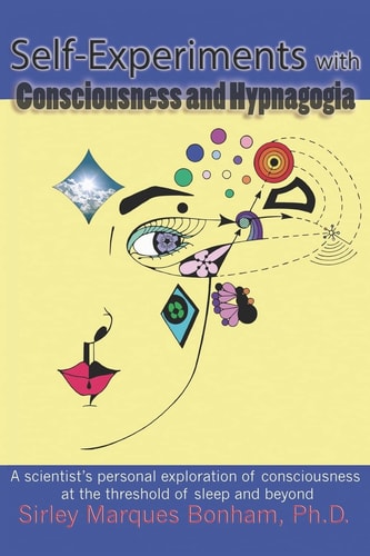 Self-Experiments Wtih Consciousness and Hypnagogia A Scientist's Personal Exploration of Consciousness at the Threshold of Sleep and Beyond