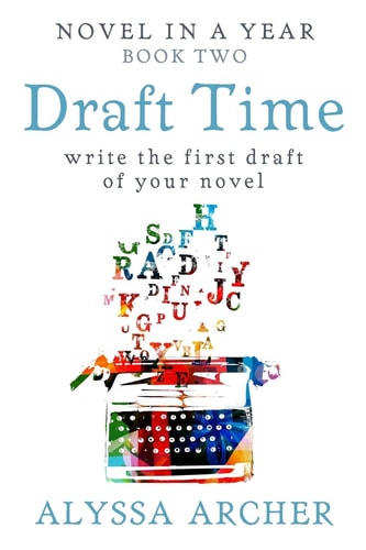 Draft Time Write the First Draft of Your Novel