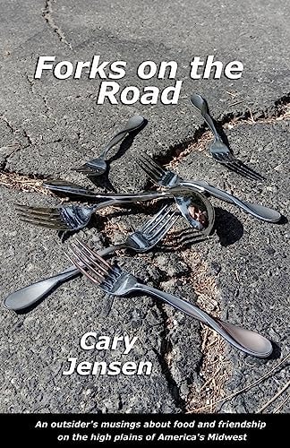 Forks on the Road An Outsider's Musings about Food and Friendship on the High Plains of America's Midwest
