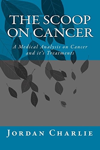 The Scoop on Cancer A Medical Analysis of Cancer and It's Treatments