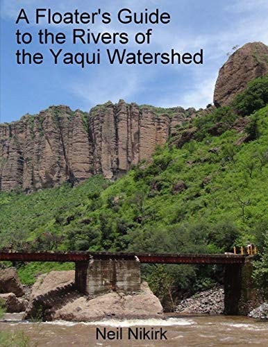 A Floater's Guide to the Rivers of the Yaqui Watershed - Color Edition Sonora and Chihuahua, Mexico