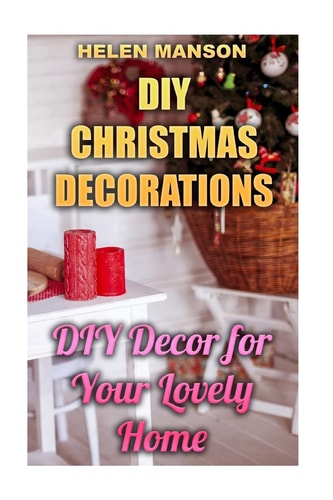 DIY Christmas Decorations DIY Decor for Your Lovely Home: (Christmas Decor, Christmas Crafts)