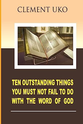 Ten Outstanding Things You Must Not Fail to Do with the Word of God