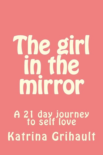 The Girl in the Mirror A 21 Day Journey to Self Love