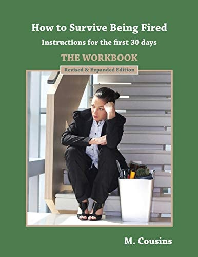 How to Survive Being Fired - the Workbook (Revised and Expanded) Instructions for the First 30 Days