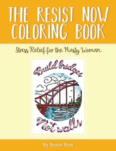 The Resist Now Coloring Book Stress Relief for the Nasty Woman