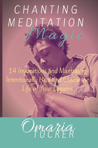 Chanting Meditation Magic 14 Invocations and Mantras to Intentionally Heal and Create the Life of Your Dreams