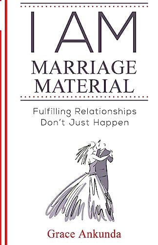 I Am Marriage Material Fulfilling Relationships Don't Just Happen