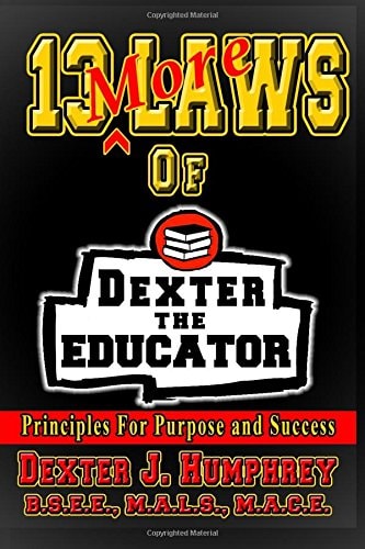 13 More Laws of Dexter the Educator Principles for Purpose and Success