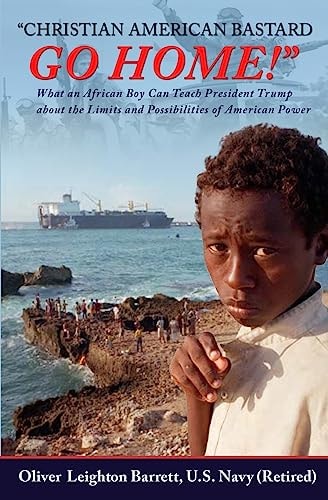 Christian American Bastard - Go Home! What an African Boy Can Teach President Trump about the Limits and Possibilities of American Power