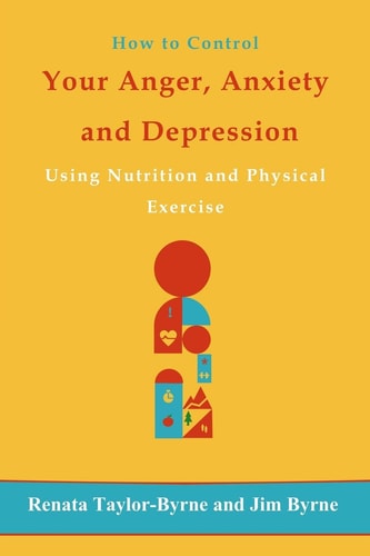How to Control Your Anger, Anxiety and Depression Using Nutrition and Physical Activity