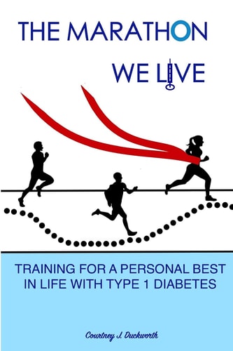 The Marathon We Live Training for a Personal Best in Life with Type 1 Diabetes