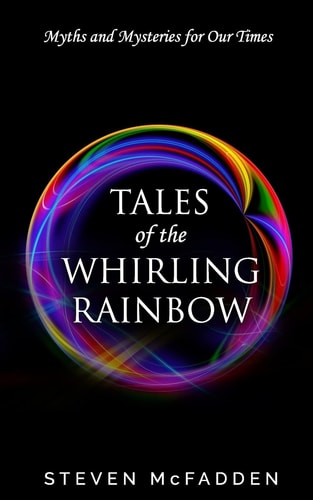 Tales of the Whirling Rainbow Myths and Mysteries for Our Times