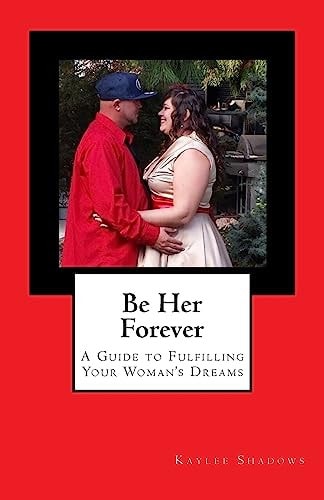 Be Her Forever A Guide to Fulfilling Your Woman's Dreams