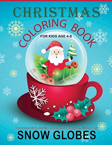 Christmas Coloring Book For Kids Age 4-8 Over 40 Snow Globe Coloring Book Pages For All Children, Girls and Boys: 8.5" X 11", One Image Per Page, Cute Christmas Coloring Books