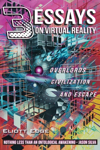 3 Essays on Virtual Reality Overlords, Civilization, and Escape