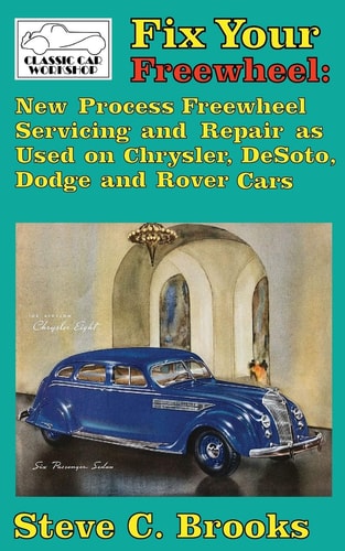 Fix Your Freewheel New Process Freewheel Servicing and Repair As Used on Chrysler, de Soto, Dodge and Rover Cars