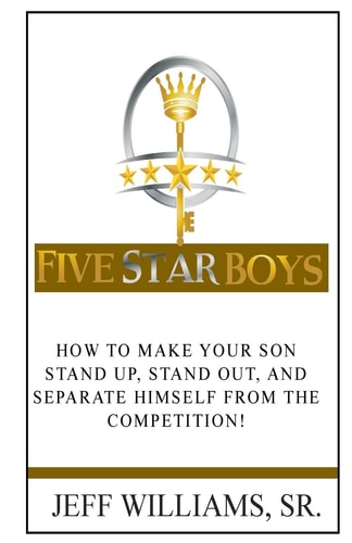 Five Star Boys How to Make Your Son Stand Up, Stand Out, and Separate Himself from the Competition!
