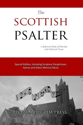 The Scottish Psalter A Reformed Book of Worship with Metrical Tunes