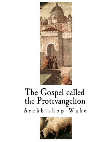The Gospel Called the Protevangelion The Suppressed Gospels