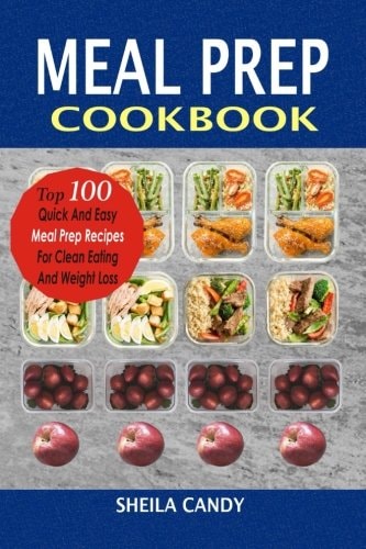 Meal Prep Cookbook Top 100 Quick And Easy Meal Prep Recipes For Clean Eating And Weight Loss