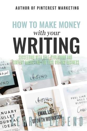How to Make Money with Your Writing Succeeding with Self-Publishing and Content Marketing for Your Writing Business