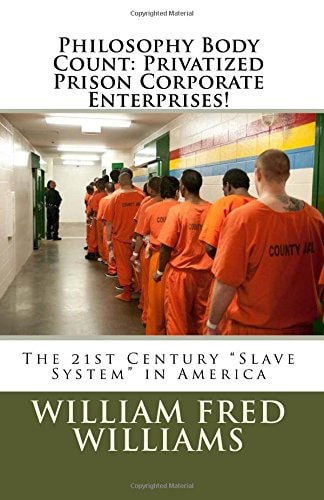 Philosophy Body Count Privatized Prison Corporate Enterprises!: The 21st Century "Slave System" in America