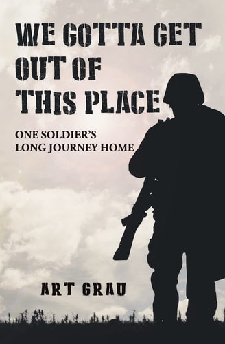 We Gotta Get Out Of This Place One Soldier's Long Journey Home