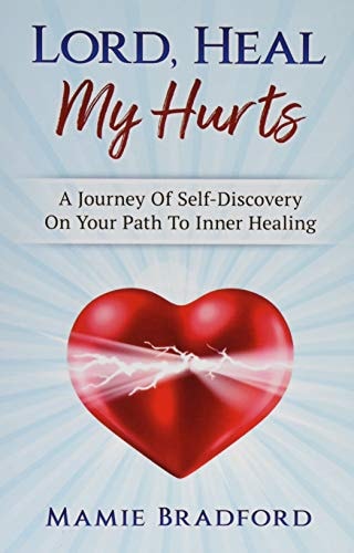 Lord, Heal My Hurts A Journey Of Self Discovery On Your Path To Inner Healing
