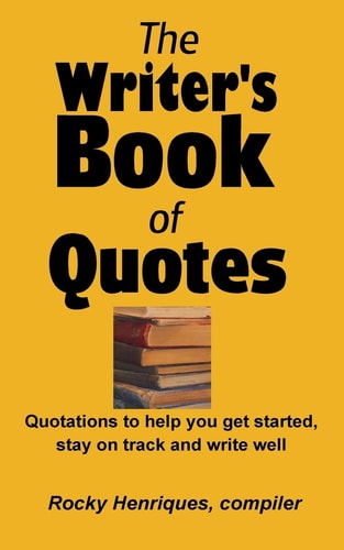 The Writer's Book of Quotes Quotations to Help You Get Started, Stay on Track and Write Well
