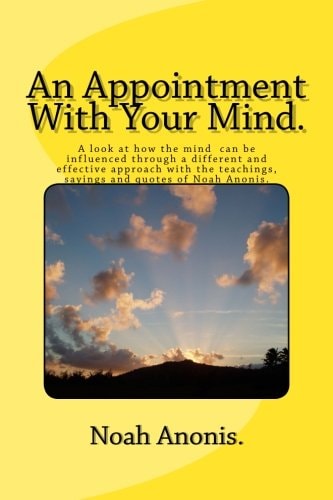 An Appointment with Your Mind Inspiring, Enthusiastic and Uplifting Stories and Quotes. a Quick Fix Plan to Change Your Outlook and Give a More Successful and Positive Approach. the Lifting of Internal Energy to Increase a Feel Good and an I Can Do It Men