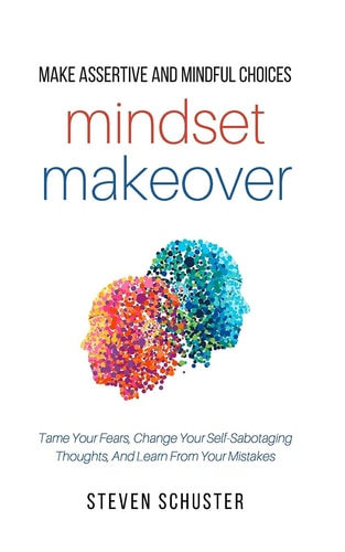 Mindset Makeover Tame Your Fears, Change Your Self-Sabotaging Thoughts, And Learn From Your Mistakes