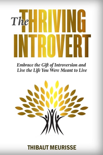 The Thriving Introvert Embrace the Gift of Introversion and Live the Life You Were Meant to Live