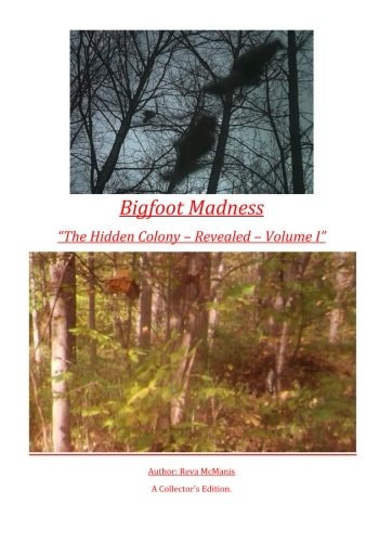 Bigfoot Madness - "The Hidden Colony" Revealed - Volume I The Hidden Colony - Revealed - Volume I