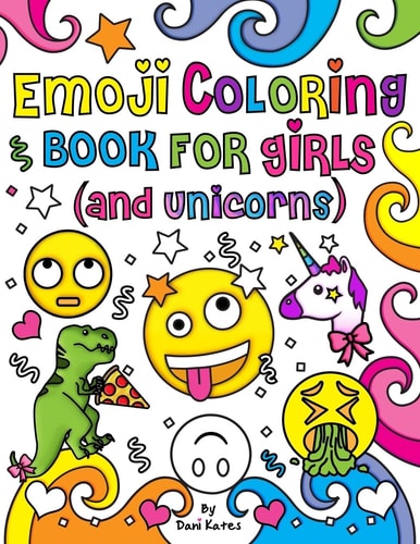 Emoji Coloring Book for Girls and Unicorns New Emojis, Silly Faces, Inspirational Quotes, Cute Animals, 40 Pages of Fun Girl Emoji Coloring Activity Book Pages for Girls, Kids, Unicorns, Tweens, Teens and Adults!
