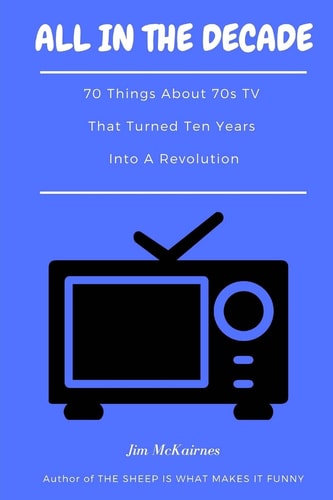 All in the Decade 70 Things About 70s TV That Turned Ten Years Into a Revolution