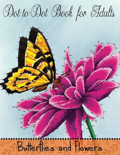 Dot to Dot Book for Adults: Butterflies and Flowers Challenging Flower and Butterfly Connect the Dots Puzzles