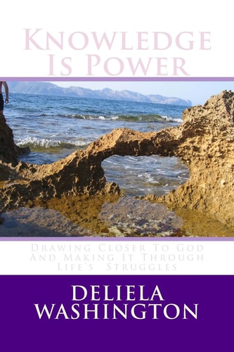 Knowledge Is Power Drawing Closer To God And Making It Through Life's Struggles