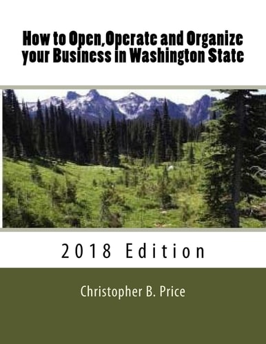How to Open, Operate and Organize Your Business in Washington State 2018 Edition