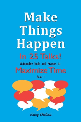 Make Things Happen in 25 Talks! Actionable Tools and Prayers to Maximize Time