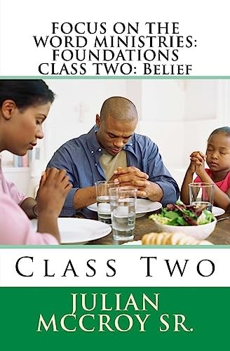 Focus on the Word Ministries FOUNDATIONS CLASS TWO: Belief: Class Two
