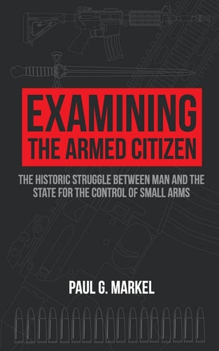 Examining the Armed Citizen The Historic Struggle Between Man and the State for the Control of Small Arms