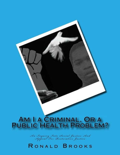Am I a Criminal, Or a Public Health Problem? An Inquiry Into Social Justice And Appeal For Restorative Justice