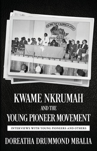 Kwame Nkrumah and the Young Pioneer Movement Interviews with Young Pioneers and Others