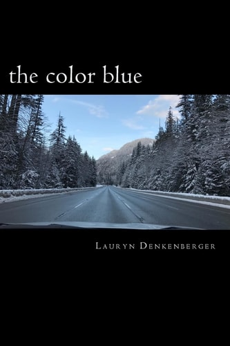 The Color Blue Navigating the Road of Life and Dealing with Loss, Pain, Happiness and Demons All in One