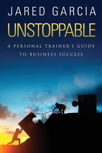 Unstoppable A Personal Trainer's Guide to Business Success