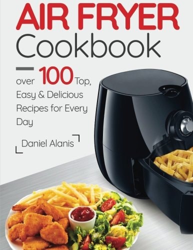 Air Fryer Cookbook- Over 100 Top, Easy and Delicious Recipes for Every Day.