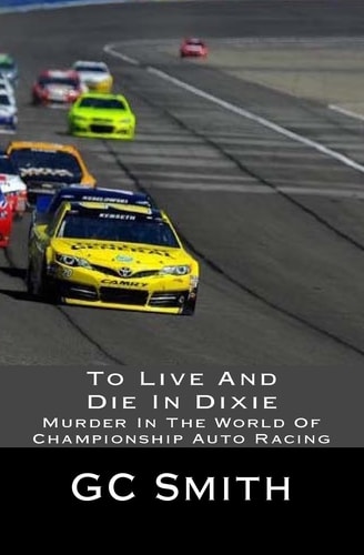 To Live And Die In Dixie Murder In The World Of Championship Auto Racing