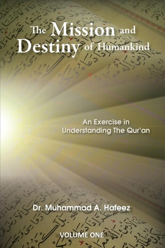 The Mission and Destiny of Humankind VOLUME 1: An Exarcise in Understanding The Quran